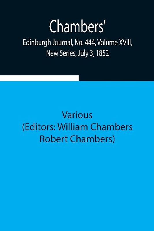 Chambers' Edinburgh Journal, No. 444, Volume Xviii, New Series, July 3, 1852