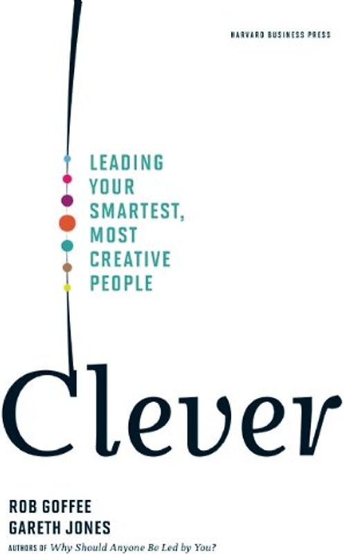 Clever: Leading Your Smartest, Most Creative People - Rob Goffee
