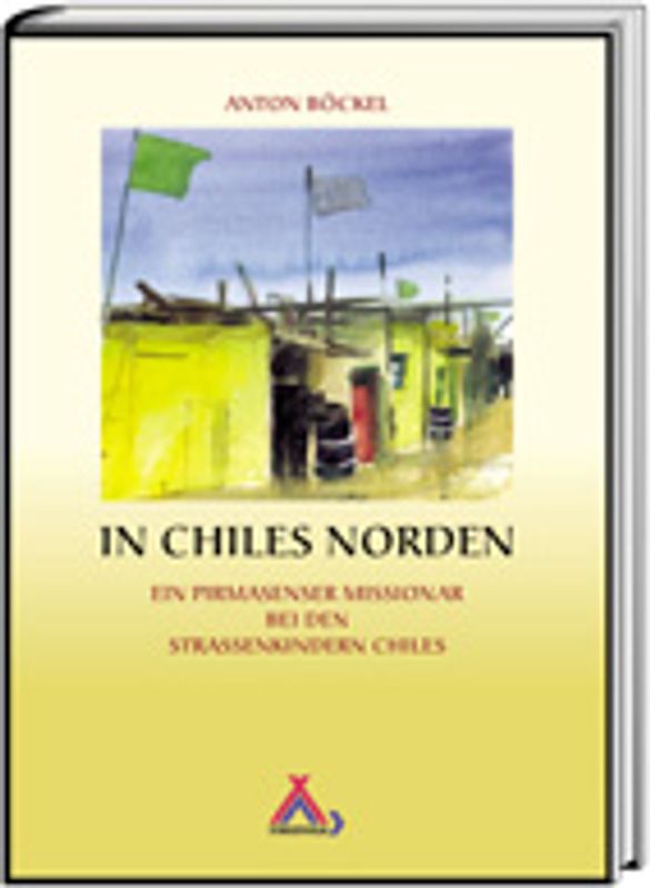 In Chiles Norden. Ein Pirmasenser Missionar bei den Strassenkindern Chiles
