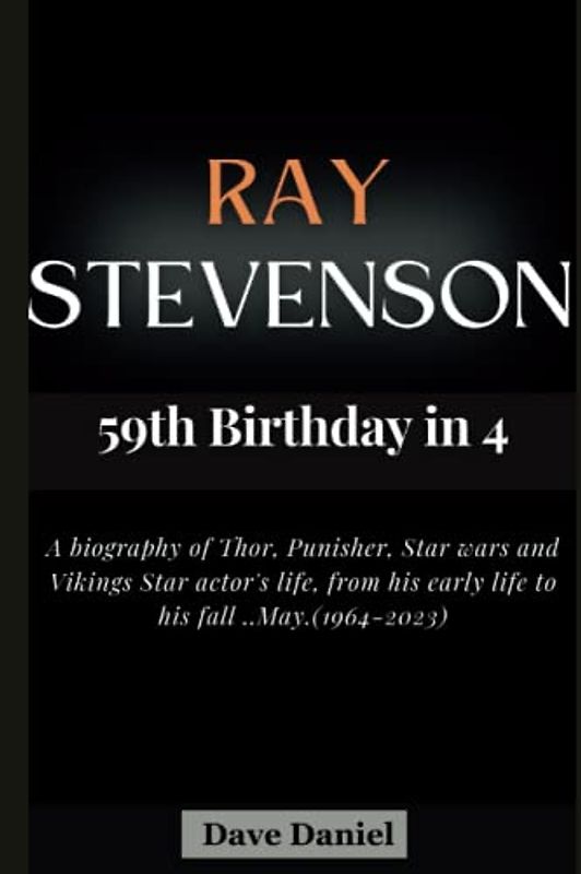 Ray Stevenson, 59th Birthday in 4: A biography of Thor, Punisher, Star wars and Vikings Star actor's life, from his early life to his fall ..May(1964-2023).