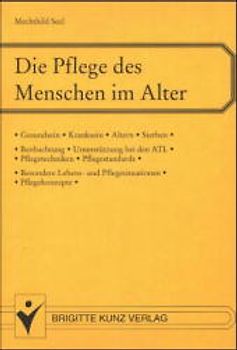 Die Pflege des Menschen im Alter. Gesundsein - Kranksein - Alter - Sterben - Beobachtung - Unterstützung bei den ATL, Pflegekonzepte, Pflegetechniken, Besondere Lebens- und Pflegesituationen, Pflegestandards