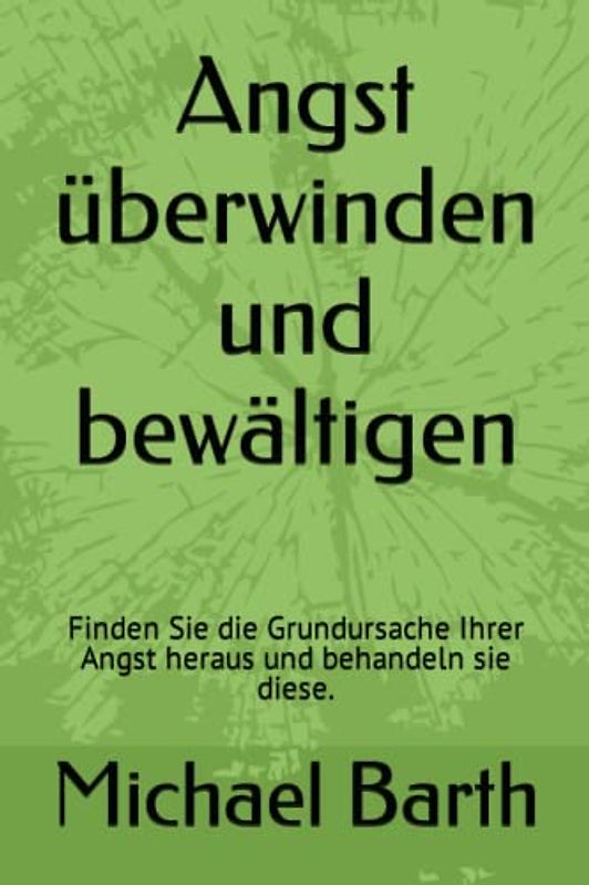 Angst überwinden und bewältigen: Finden Sie die Grundursache Ihrer Angst heraus und behandeln sie diese.