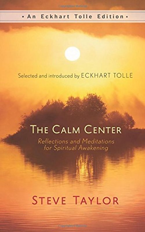 The Calm Center: Reflections and Meditations for Spiritual Awakening (An Eckhart Tolle Edition) - Taylor, Steve