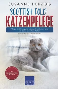 Scottish Fold Katzenpflege – Pflege, Ernährung und häufige Krankheiten rund um Deine Schottisch Faltohr: Ein Ratgeber für Scottish Fold Halter