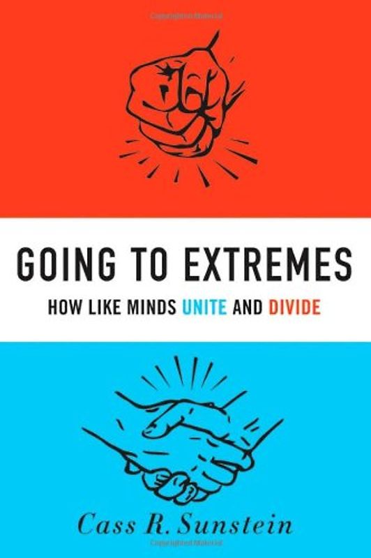Going to Extremes: How Like Minds Unite and Divide - Sunstein, Cass R.