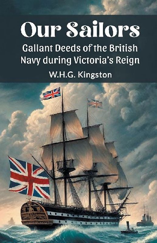 Our Sailors Gallant Deeds of the British Navy during Victoria's Reign