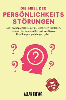 Die Bibel der Persönlichkeitsstörungen: Die Psychopathologie der Gleichaltrigen verstehen, genaue Diagnosen stellen und intelligente ... (Persönlichkeitsstörungen erklärt, Band 1)