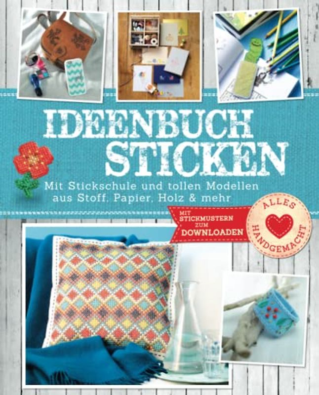 Ideenbuch Sticken: Mit Stickschule und tollen Modellen aus Stoff, Papier, Holz & mehr. Mit Stickmustern zum Downloaden (Alles handgemacht)