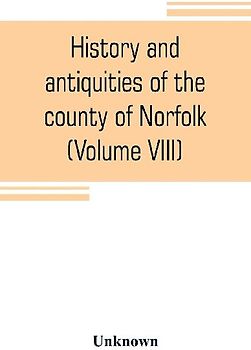 History and antiquities of the county of Norfolk (Volume VIII) The Hundred of Launditch, Mitford and Shropham