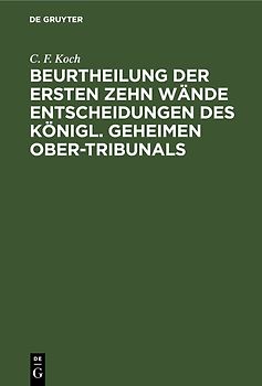 Beurtheilung der ersten zehn Wände Entscheidungen des Königl. Geheimen Ober-Tribunals