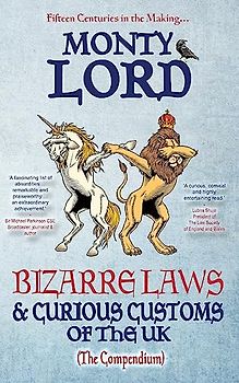 Bizarre Laws & Curious Customs of the UK: The Compendium