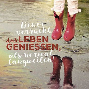 Lieber verrückt das Leben genießen als normal langweilen!