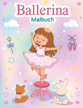 Ballerina Malbuch: 100 Lustige Und Niedliche Malvorlagen Für Tanzbegeisterte Mädchen - Das Perfekte Geschenk Für Kleine Tänzerinnen Im Alter Von 4-8 Jahren