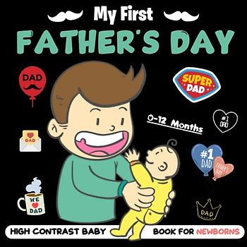 My First Fathers Day High Contrast Baby Book for Newborns 0-12 months: Cute Black & White High Contrast Images To Develop Babies ... Gifts - High Contrast Baby Books for Infants