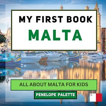 My First Book - Malta: All About Malta For Kids (My First Book - World Edition, Band 59)