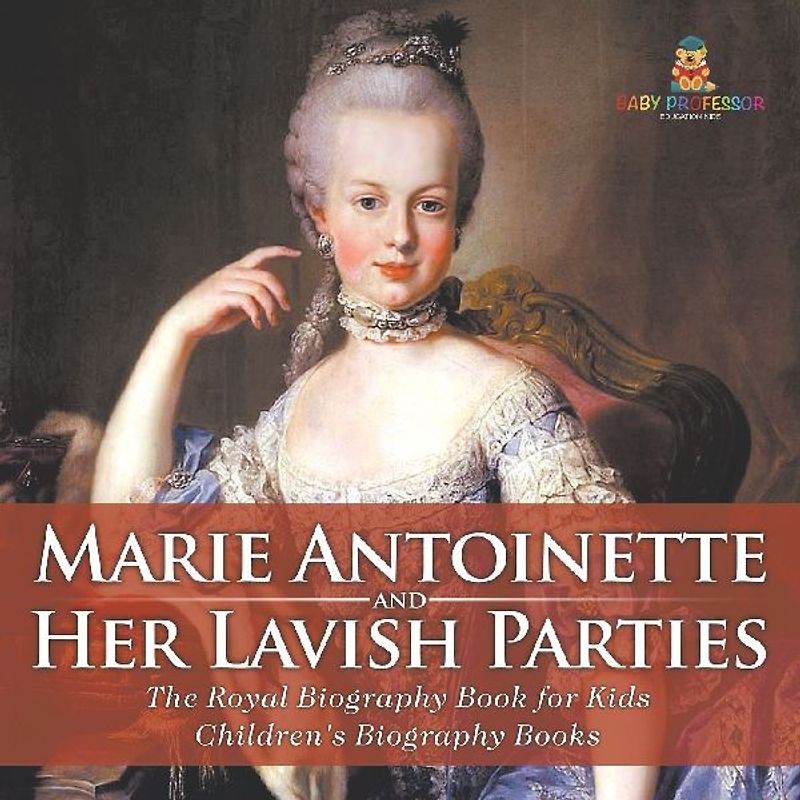 Marie Antoinette and Her Lavish Parties - The Royal Biography Book for Kids | Children's Biography Books