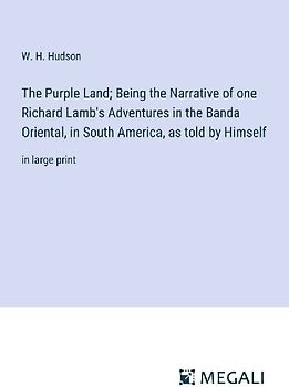The Purple Land; Being the Narrative of one Richard Lamb's Adventures in the Banda Oriental, in South America, as told by Himself