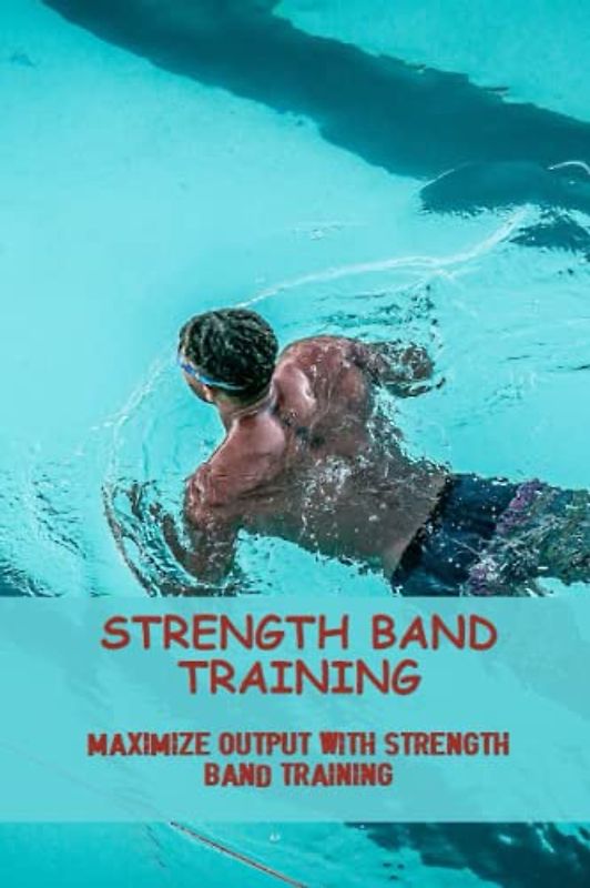 Strength Band Training: Maximize Output With Strength Band Training