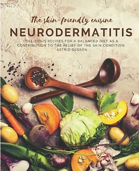 The skin-friendly cuisine - Neurodermatitis: Delicious recipes for a balanced diet as a contribution to the relief of the skin condition