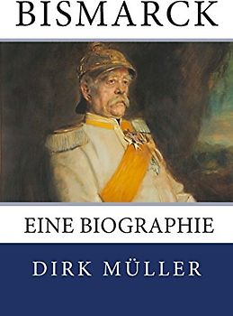 Bismarck. Eine Biographie. - Müller, Dirk