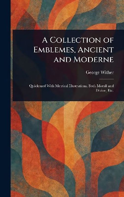 A Collection of Emblemes, Ancient and Moderne