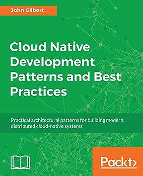 Cloud Native Development Patterns and Best Practices: Practical architectural patterns for building modern, distributed cloud-native systems (English Edition)