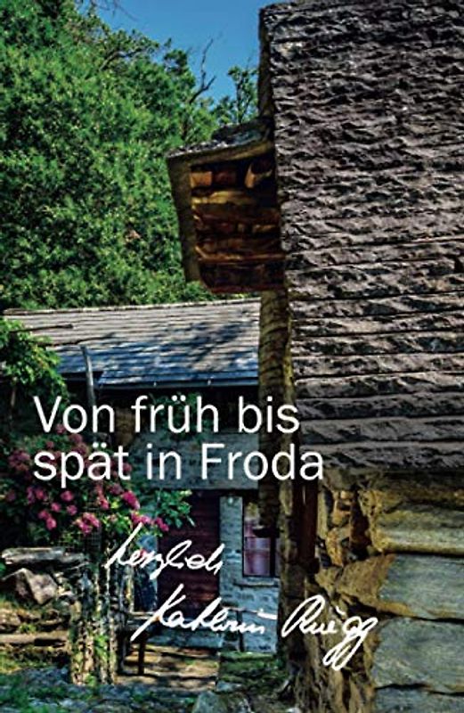 Von früh bis spät in Froda: Achtes Tessiner Tagebuch (Die Tessiner Tagebücher von Kathrin Rüegg, Band 8)