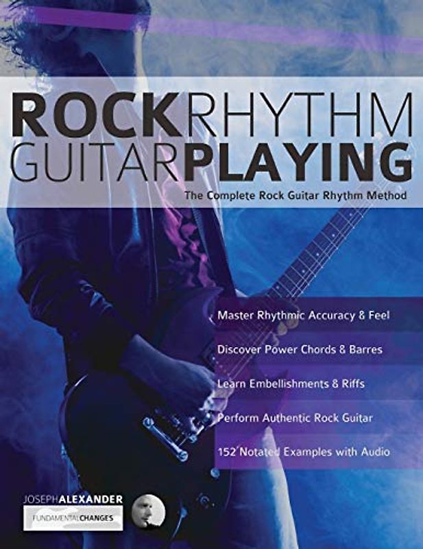 Rock Rhythm Guitar Playing: The Complete Rock Guitar Rhythm Method (Learn How to Play Rock Guitar, Band 2)