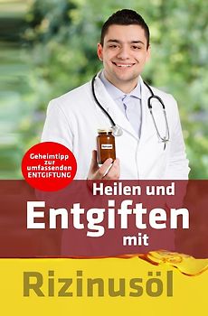 Heilen und Entgiften mit Rizinusöl: Geheimtipp zur umfassenden Entgiftung