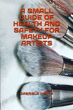 A SMALL GUIDE OF HEALTH AND SAFETY FOR MAKEUP ARTISTS