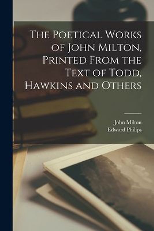The Poetical Works of John Milton, Printed From the Text of Todd, Hawkins and Others