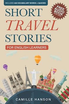 Short Travel Stories for English Learners: Learn English with 26 True Stories With Keywords and Comprehension Quizzes (Learn English with Short Travel Stories with Parallel Languages)