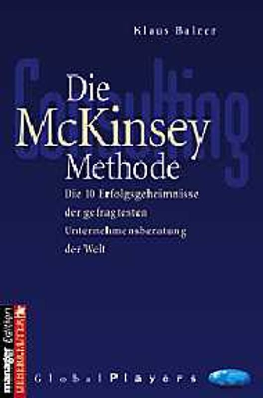 Die McKinsey Methode. Die 10 Erfolgsgeheimnisse der gefragtesten Unternehmensberatung der Welt