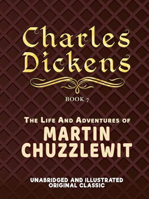 THE LIFE AND ADVENTURES OF MARTIN CHUZZLEWIT: UNABRIDGED AND ILLUSTRATED ORIGINAL CLASSIC