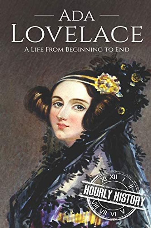 Ada Lovelace: A Life from Beginning to End (Biographies of Women in History)