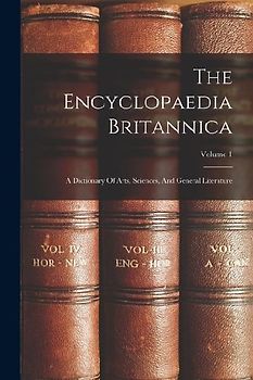 The Encyclopaedia Britannica: A Dictionary Of Arts, Sciences, And General Literature; Volume 1