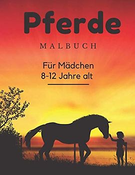 Pferde Malbuch Für Mädchen 8-12 Jahre alt: Für Kinder 2-4, 4-8, 8-12 Und Erwachsene: 37 Malvorlagen für Pferdeliebhaber
