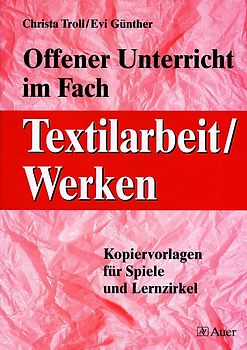 Offener Unterricht im Fach Textilarbeit / Werken. Kopiervorlagen für Spiele und Lernzirkel (5. bis 10. Klasse)