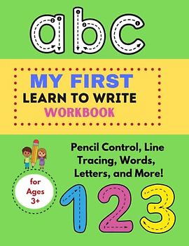 My First Learn-To-Write Workbook For Kids: Practice Line Tracing, Pencil Control, Numbers, Words and So Much More!