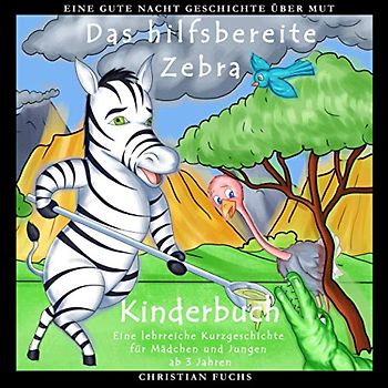 Eine Gute Nacht Geschichte über Mut: Das hilfsbereite Zebra: Kinderbuch - Eine lehrreiche Kurzgeschichte für Mädchen und Jungen ab 3 Jahren
