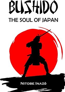 BUSHIDO The Soul of Japan: Complete Edition By Inazo Nitobe
