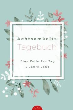 Achtsamkeitstagebuch: Eine Zeile pro Tag fünf Jahre lang a5 I 5 Jahres Tagebuch I Ausfüllbuch für mehr Dankbarkeit, Achtsamkeit, positives Denken und Selbstliebe