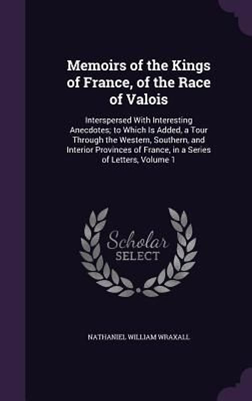 Memoirs of the Kings of France, of the Race of Valois