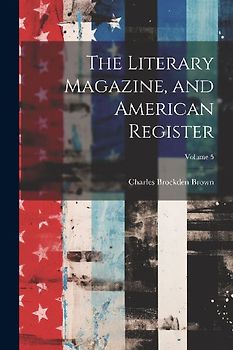 The Literary Magazine, and American Register; Volume 5