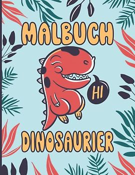 Malbuch Dinosaurier mit superschönen und witzigen Ausmalvorlagen mit vielfältigen Dinos: Kinderbuch über prähistorische Tiere zum ausmalen und der Phantasie freien Lauf lassen