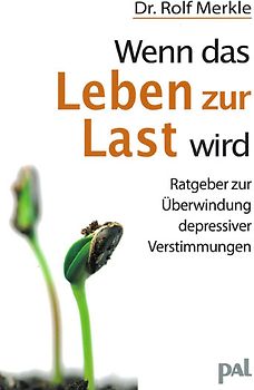 Wenn das Leben zur Last wird. Depressionen überwinden, ins Leben zurückkehren
