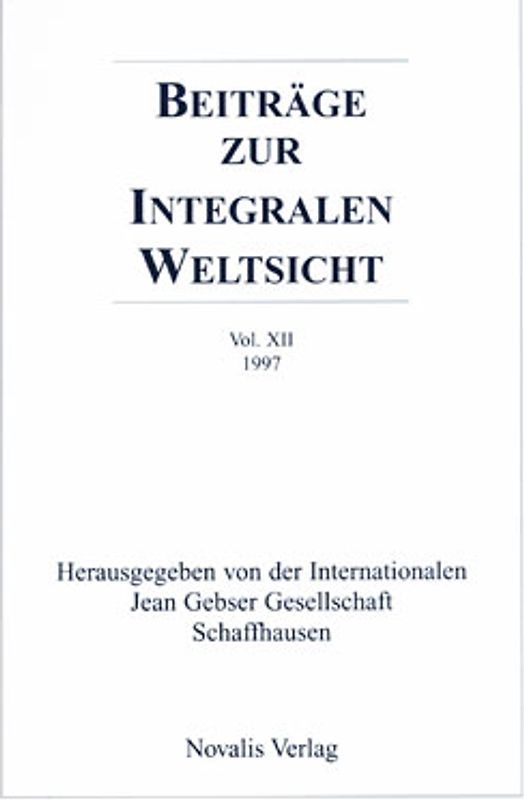 Beiträge zur integralen Weltsicht. Jahrbuch der Internationalen Jean Gebser Gesellschaft / Beiträge zur integralen Weltsicht Vol. XII 1997