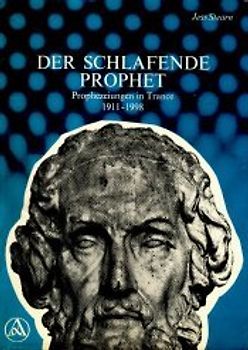 Der schlafende Prophet. Prophezeiungen in Trance 1911- 1998