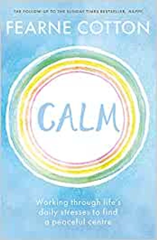 Calm: Working through life's daily stresses to find a peaceful centre - Fearne Cotton [Softcover]