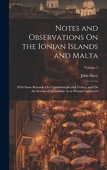 Notes and Observations On the Ionian Islands and Malta: With Some Remarks On Constantinople and Turkey, and On the System of Quarantine As at Present